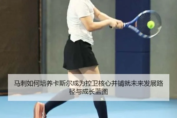 马刺如何培养卡斯尔成为控卫核心并铺就未来发展路径与成长蓝图