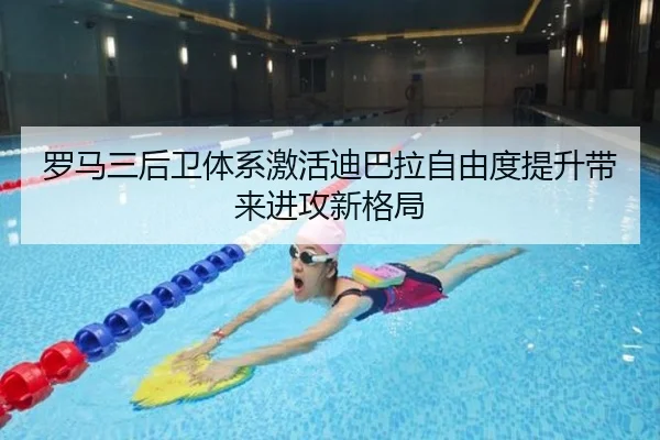 罗马三后卫体系激活迪巴拉自由度提升带来进攻新格局